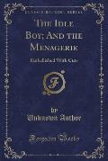 The Idle Boy; And the Menagerie: Embellished with Cuts (Classic Reprint)