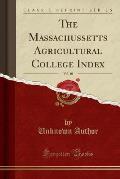 The Massachussetts Agricultural College Index, Vol. 10 (Classic Reprint)