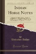 Indian Horse Notes: An Epitome of Useful Information, Arranged for Ready Reference on Emergencies Specially Adapted for Officers and Count