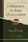 A Memorial to John O'Callaghan (Classic Reprint)