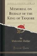 Memorial on Behalf of the King of Tanjore (Classic Reprint)