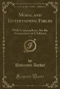 Moral and Entertaining Fables, Vol. 1: With Copperplates, for the Amusement of Children (Classic Reprint)