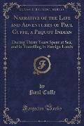 Narrative of the Life and Adventures of Paul Cuffe, a Pequot Indian: During Thirty Years Spent at Sea, and in Travelling in Foreign Lands (Classic Rep