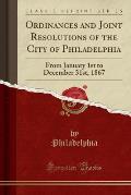 Ordinances and Joint Resolutions of the City of Philadelphia: From January 1st to December 31st, 1867 (Classic Reprint)
