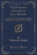 The Pleasant History of Jack Horner: Containing the Witty Tricks and Pleasant Pranks He Play'd from His Youth to His Riper Years; Pleasant and Delight