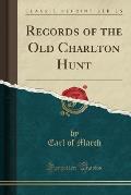 Records of the Old Charlton Hunt (Classic Reprint)