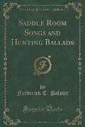 Saddle Room Songs and Hunting Ballads (Classic Reprint)
