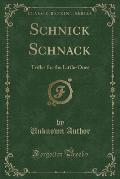Schnick Schnack: Trifles for the Little-Ones (Classic Reprint)
