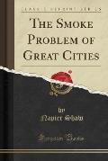 The Smoke Problem of Great Cities (Classic Reprint)