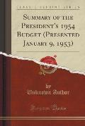 Summary of the President's 1954 Budget (Presented January 9, 1953) (Classic Reprint)