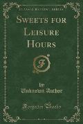 Sweets for Leisure Hours (Classic Reprint)