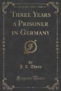 Three Years a Prisoner in Germany (Classic Reprint)
