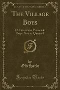 The Village Boys: Or Stories to Persuade Boys Not to Quarrel (Classic Reprint)