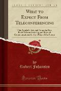 What to Expect from Teleconferencing: This Article Is Adapted from the New Book Teleconferencing and Beyond: Communications for the Office of the Futu