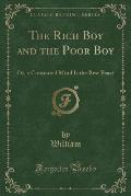 The Rich Boy and the Poor Boy: Or, a Contented Mind Is the Best Feast (Classic Reprint)