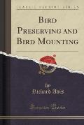 Bird Preserving and Bird Mounting (Classic Reprint)