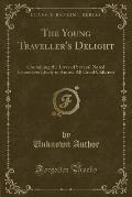 The Young Traveller's Delight: Containing the Lives of Several Noted Characters Likely to Amuse All Good Children (Classic Reprint)