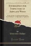Information for Inspectors of Airplane Wood: Prepared at the Forest Products Laboratory, Forest Service, U. S. Department of Agriculture (Classic Repr