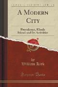 A Modern City: Providence, Rhode Island and Its Activities (Classic Reprint)