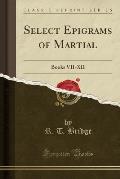 Select Epigrams of Martial: Books VII-XII (Classic Reprint)
