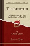 The Register: Baptisms, Marriages, and Deaths, from 1699 to 1730 (Classic Reprint)