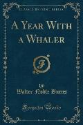 A Year with a Whaler (Classic Reprint)