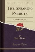 The Speaking Parrots: A Scientific Manual (Classic Reprint)