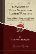 Catalogue of Early German and Flemish Woodcuts, Vol. 1: Preserved in the Department of Prints and Drawings, in the British Museum (Classic Reprint)