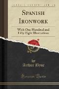 Spanish Ironwork: With One Hundred and Fifty Eight Illustrations (Classic Reprint)