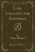 Life Amongst the Sandbags (Classic Reprint)