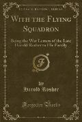 With the Flying Squadron: Being the War Letters of the Late Harold Rosher to His Family (Classic Reprint)