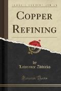 Copper Refining (Classic Reprint)