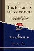 The Elements of Logarithms: With an Explanation of the Three and Four Place Tables, of Logarithmic and Trigonometric Functions (Classic Reprint)