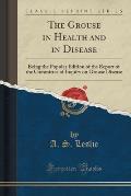 The Grouse in Health and in Disease: Being the Popular Edition of the Report of the Committee of Inquiry on Grouse Disease (Classic Reprint)