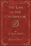 The Life of the Caterpillar (Classic Reprint)