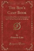 The Boy's Camp Book: A Guidebook Based Upon the Annual Encampment of a Boy Scout Troop; The Second of a Series of Handy Volumes of Informat