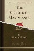 The Elegies of Maximianus (Classic Reprint)
