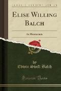 Elise Willing Balch: In Memoriam (Classic Reprint)