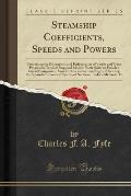 Steamship Coefficients, Speeds and Powers: Containing the Dimensions and Performances of Vessels and Many Progressive Trials of Ships and Models; With