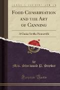 Food Conservation and the Art of Canning: A Guide for the Housewife (Classic Reprint)