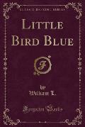 Little Bird Blue (Classic Reprint)