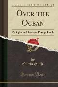 Over the Ocean: Or Sights and Scenes in Foreign Lands (Classic Reprint)