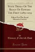 State Trials of the Reign of Edward the First 1289-1293: Edited for the Royal Historical Society (Classic Reprint)