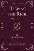 Helping the Rich: A Play in Four Acts (Classic Reprint)