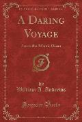 A Daring Voyage: Across the Atlantic Ocean (Classic Reprint)