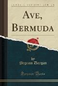 Ave, Bermuda (Classic Reprint)