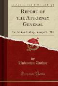 Report of the Attorney General: For the Year Ending, January 21, 1914 (Classic Reprint)