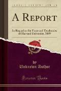 A Report: In Regard to the Tone and Tendencies of Harvard University, 1889 (Classic Reprint)