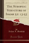 The Strophic Structure of Isaiah 52: 13-53 (Classic Reprint)