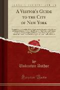 A Visitor's Guide to the City of New York: Prepared by the Brooklyn Daily Eagle, on the Occasion of the Return of Admiral Dewey, Contains the Program
